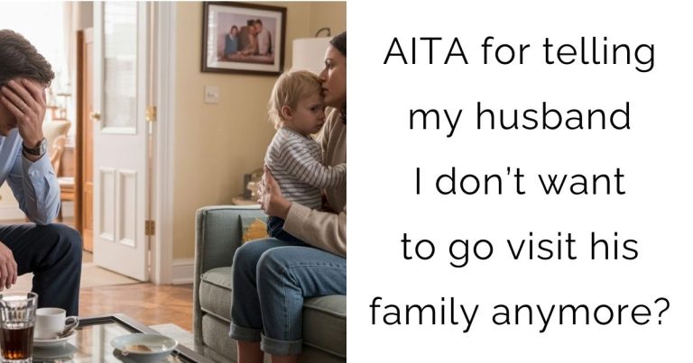 AITA for telling my husband I don’t want to go visit his family anymore?