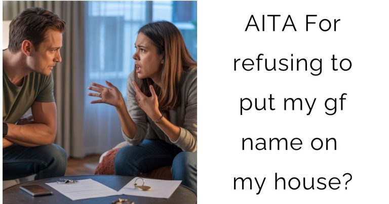AITA For refusing to put my gf name on my house?