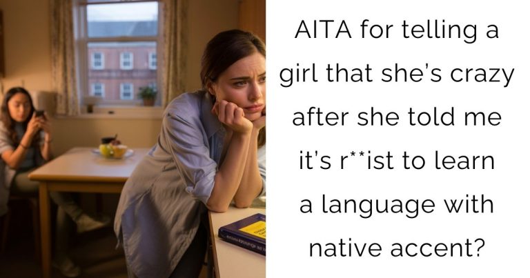 AITA for telling a girl that she’s crazy after she told me it’s r**ist to learn a language with native accent?