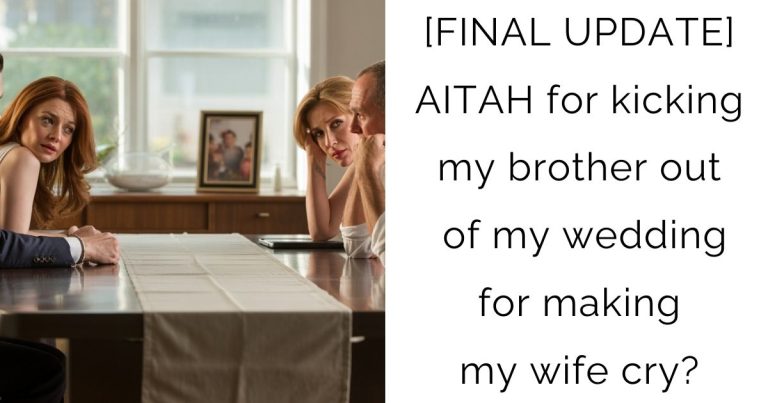 [FINAL UPDATE] AITAH for kicking my brother out of my wedding for making my wife cry?