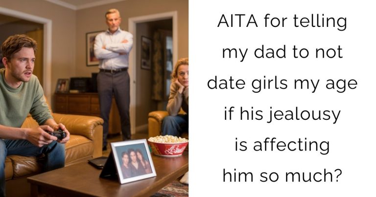 AITA for telling my dad to not date girls my age if his jealousy is affecting him so much?