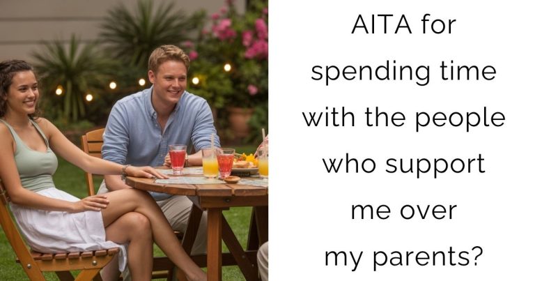 AITA for spending time with the people who support me over my parents?