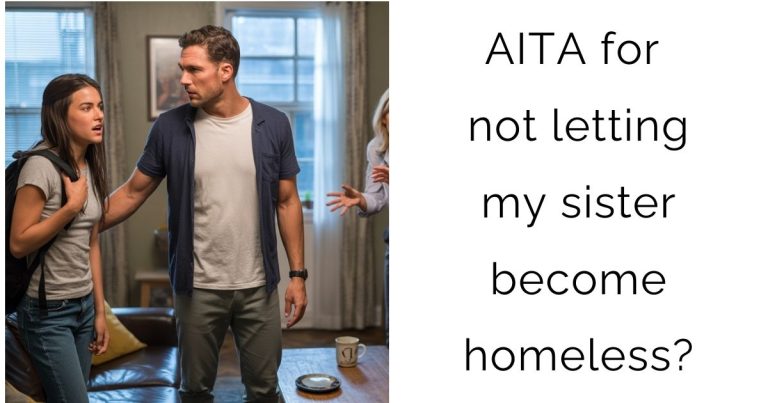 AITA for not letting my sister become homeless?
