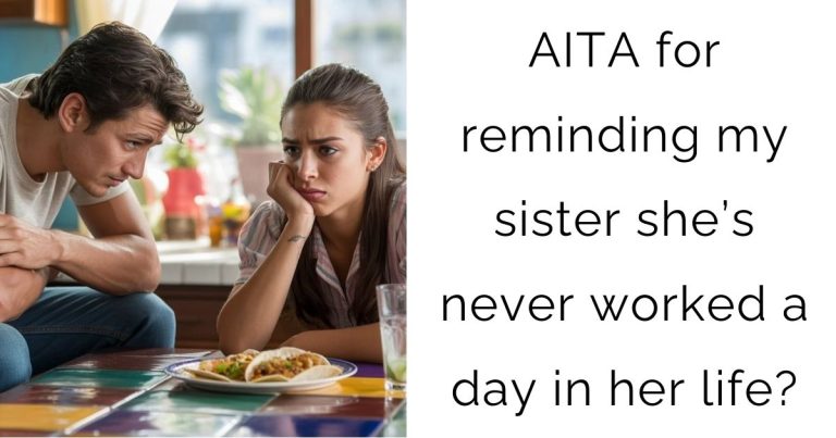 AITA for reminding my sister she’s never worked a day in her life?