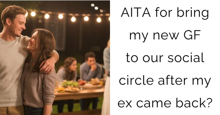 AITA for bring my new girlfriend to our social circle after my ex came back?