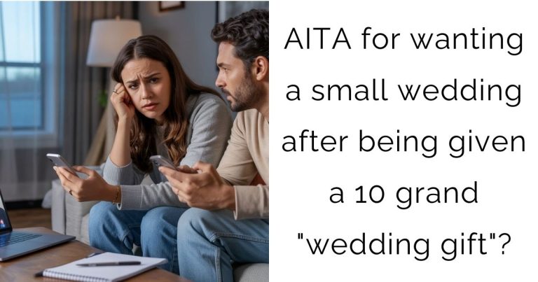 AITA for wanting a small wedding after being given a 10 grand “wedding gift”?