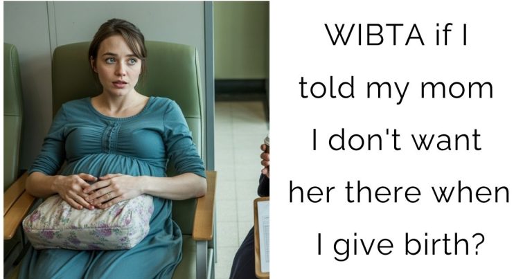 WIBTA if I told my mom I don’t want her there when I give birth?
