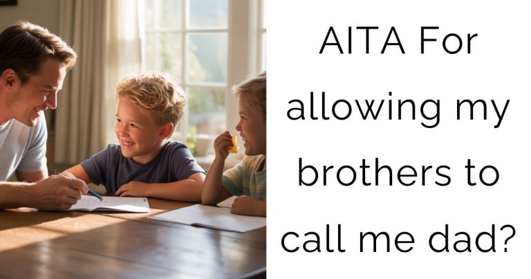 AITA For allowing my brothers to call me dad?
