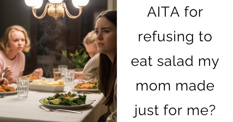 AITA for refusing to eat salad my mom made just for me?