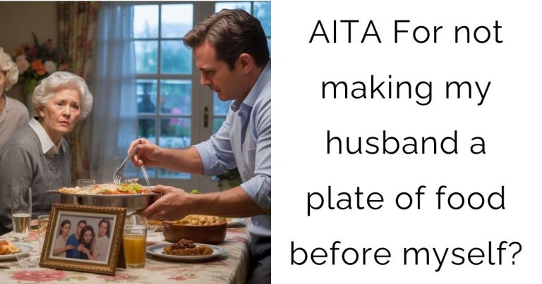 AITA For not making my husband a plate of food before myself?