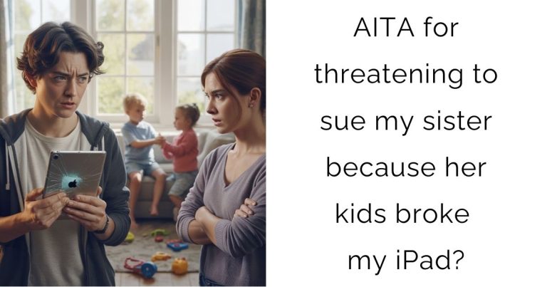 AITA for threatening to sue my sister because her kids broke my iPad?