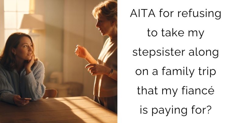 AITA for refusing to take my stepsister along on a family trip that my fiancé is paying for?