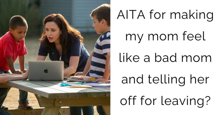 AITA for making my mom feel like a bad mom and telling her off for leaving?