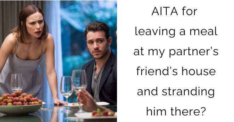 AITA for leaving a meal at my partner’s friend’s house and stranding him there?