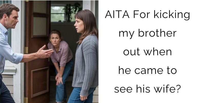AITA For kicking my brother out when he came to see his wife?