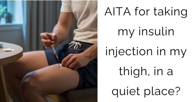 AITA for taking my insulin injection in my thigh, in a quiet place?