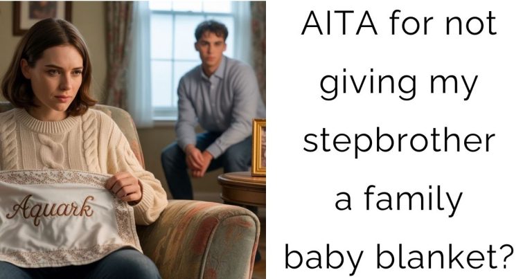 AITA for not giving my stepbrother a family baby blanket?