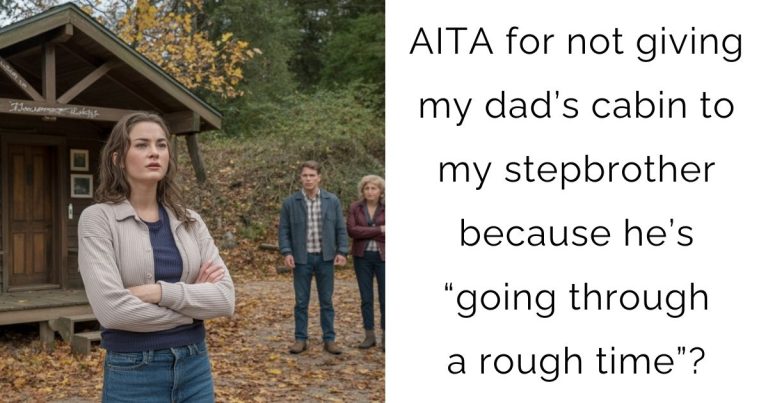 AITA for not giving my dad’s cabin to my stepbrother because he’s “going through a rough time”?