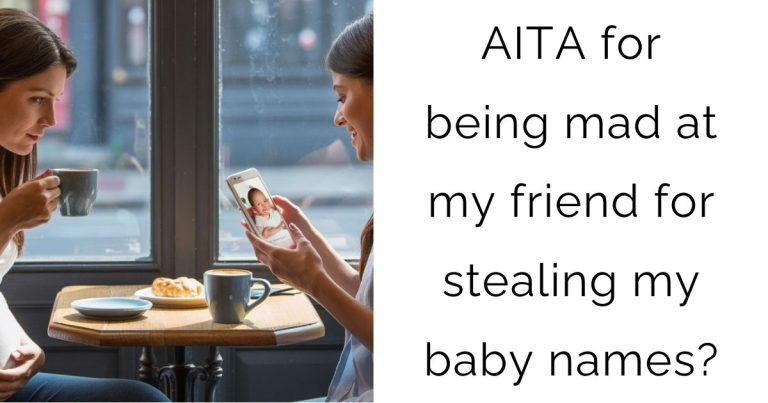 AITA for being mad at my friend for stealing my baby names?