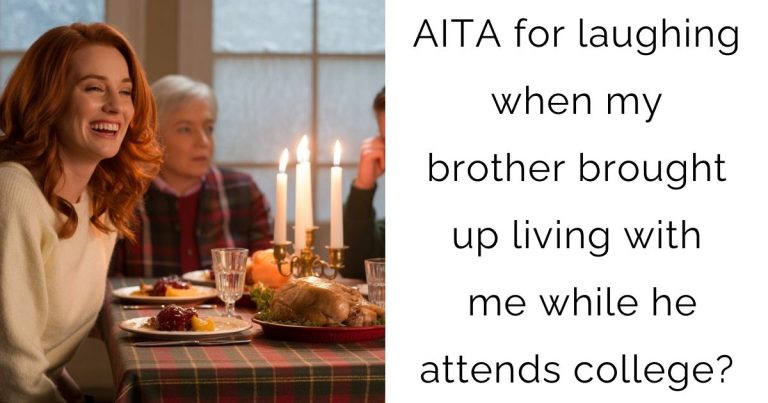 AITA for laughing when my brother brought up living with me while he attends college?