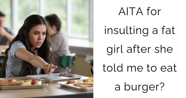 AITA for insulting a fat girl after she told me to eat a burger?