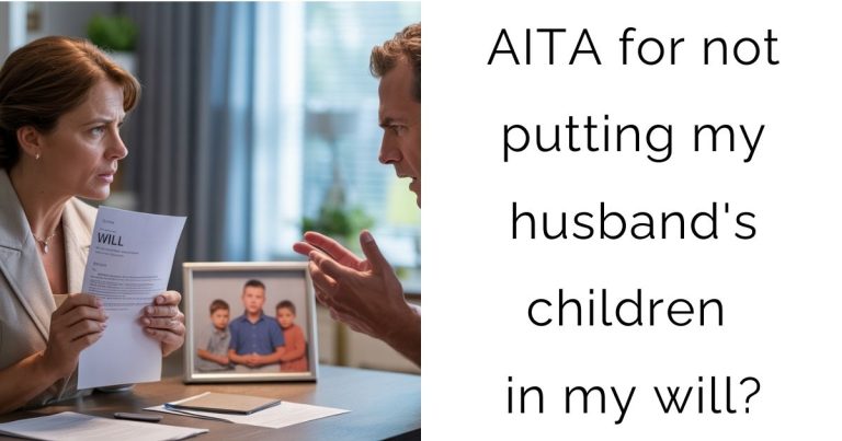 AITA for not putting my husband’s children in my will?