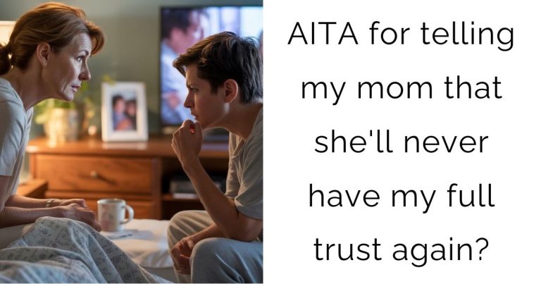 AITA for telling my mom that she’ll never have my full trust again?