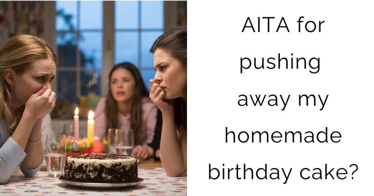 AITA for pushing away my homemade birthday cake?