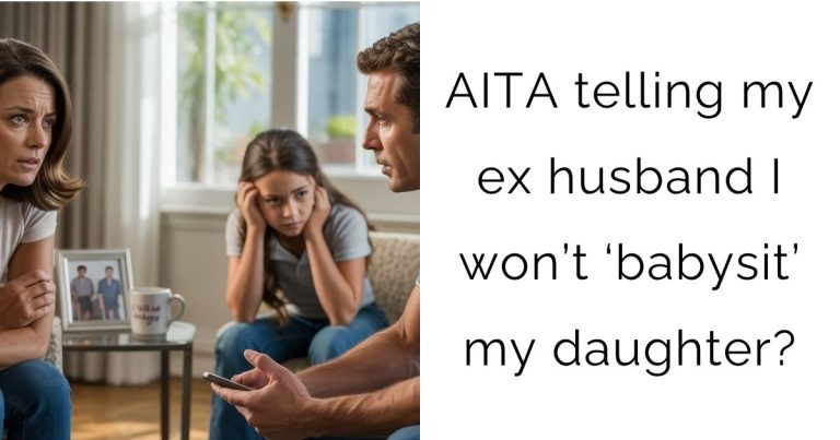 AITA telling my ex husband I won’t ‘babysit’ my daughter?