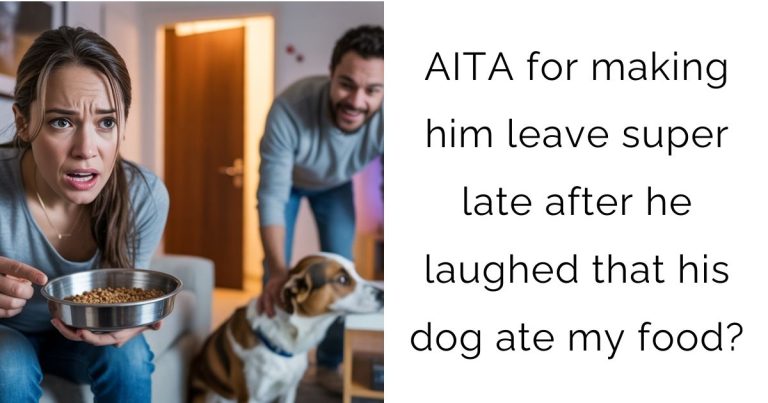 AITA for making him leave super late after he laughed that his dog ate my food?