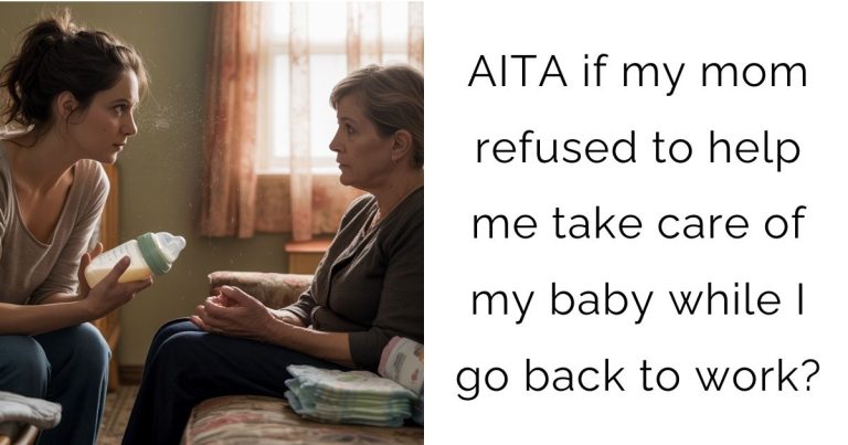 AITA if my mom refused to help me take care of my baby while I go back to work?