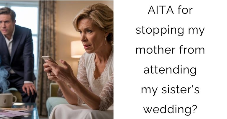AITA for stopping my mother from attending my sister’s wedding?