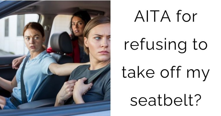 AITA for refusing to take off my seatbelt?