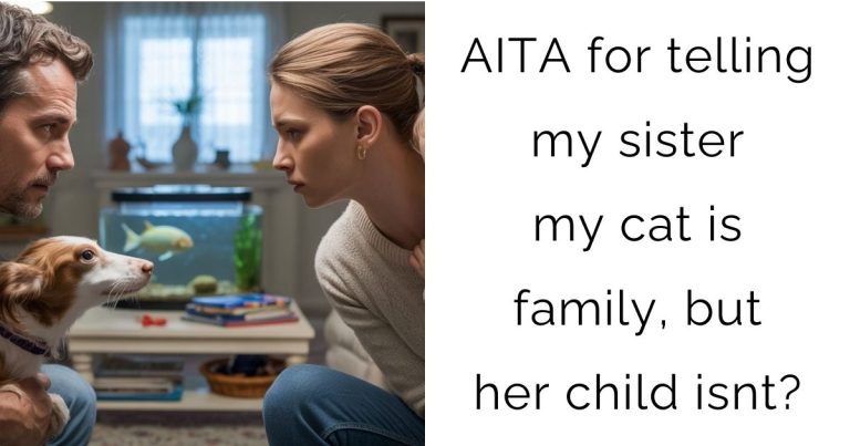 AITA for telling my sister my cat is family, but her child isnt?