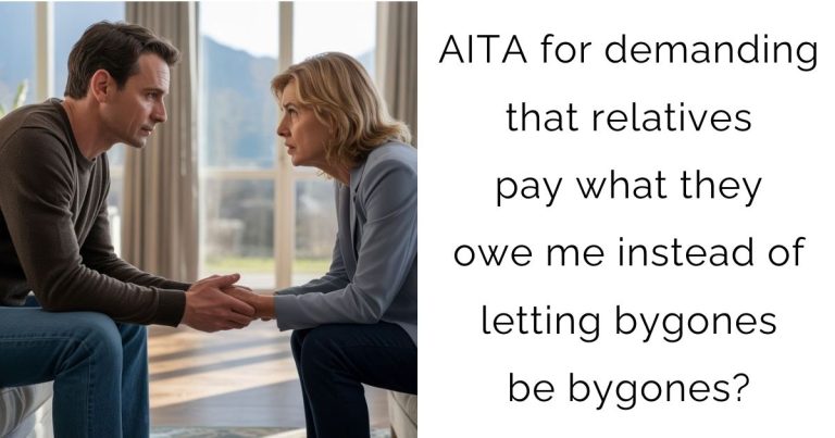 AITA for demanding that relatives pay what they owe me instead of letting bygones be bygones?