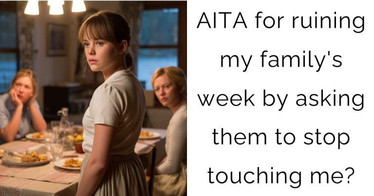 AITA for ruining my family’s week by asking them to stop touching me?