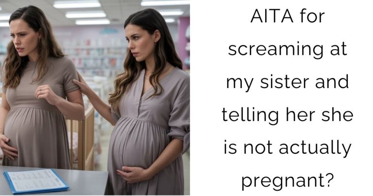AITA for screaming at my sister and telling her she is not actually pregnant?