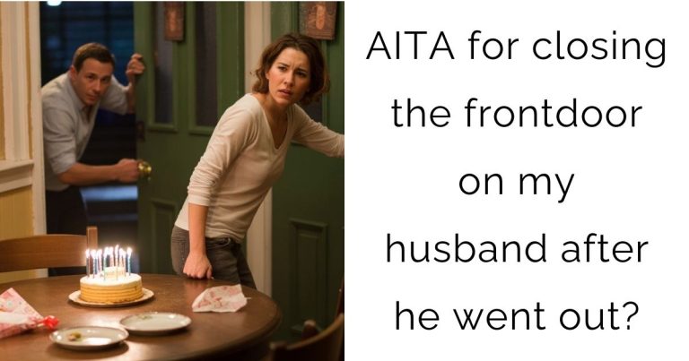 AITA for closing the frontdoor on my husband after he went out?