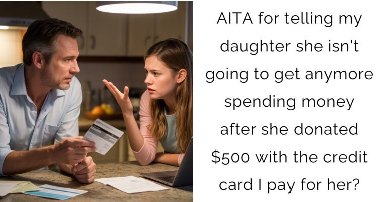 AITA for telling my daughter she isn’t going to get anymore spending money after she donated $500 with the credit card I pay for her?