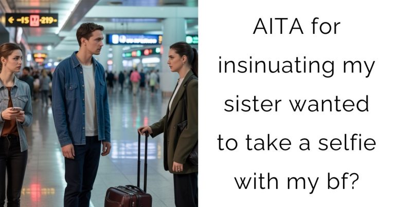 AITA for insinuating my sister wanted to take a selfie with my bf?