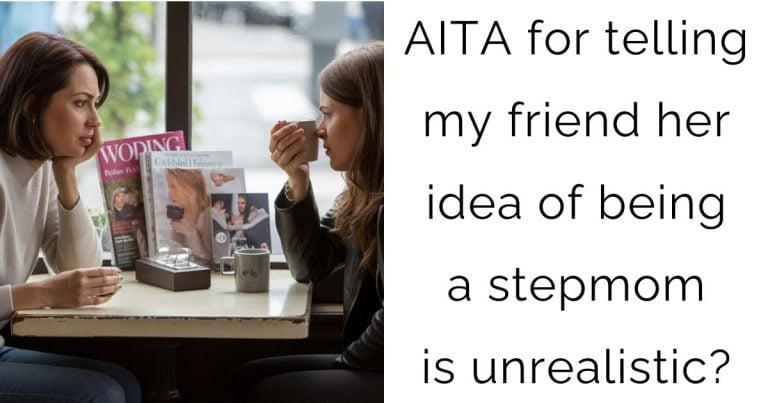 AITA for telling my friend her idea of being a stepmom is unrealistic?