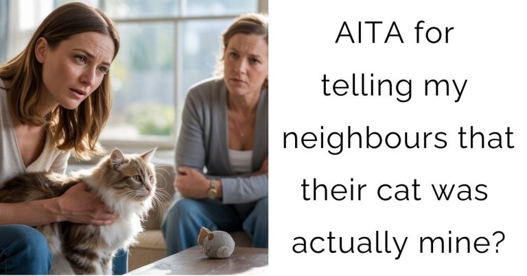AITA for telling my neighbours that their cat was actually mine?
