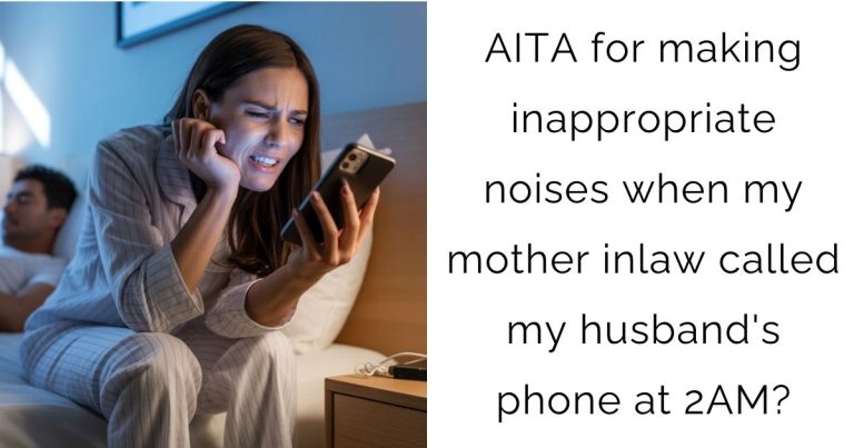 AITA for making inappropriate noises when my mother inlaw called my husband’s phone at 2AM?