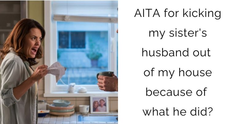 AITA for kicking my sister’s husband out of my house because of what he did?