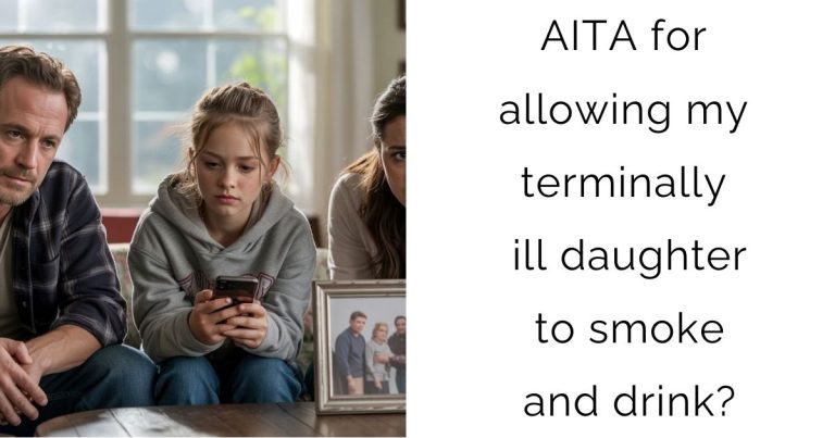 AITA for allowing my terminally ill daughter to smoke and drink?
