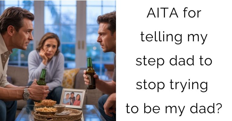 AITA for telling my step dad to stop trying to be my dad?