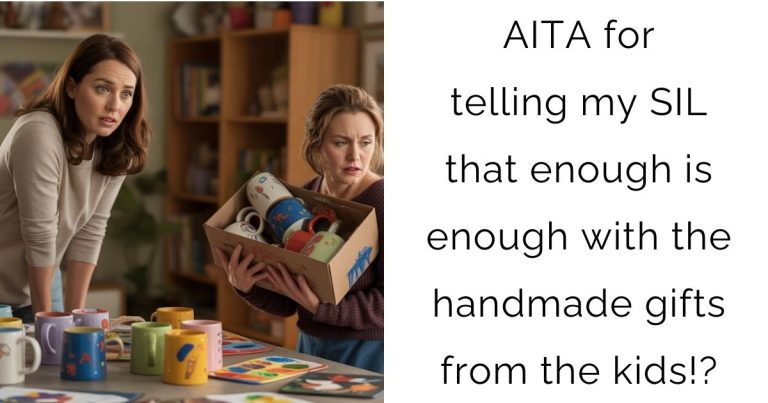 AITA for telling my SIL that enough is enough with the handmade gifts from the kids!?