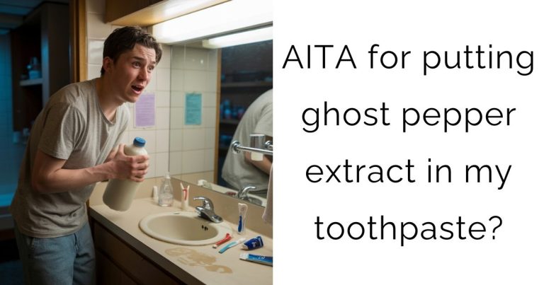 AITA for putting ghost pepper extract in my toothpaste?