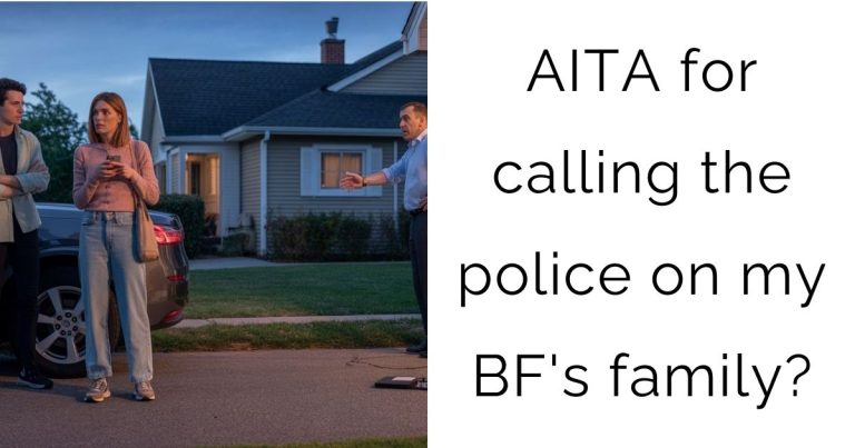 AITA for calling the police on my boyfriend’s family?