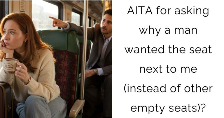 AITA for asking why a man wanted the seat next to me (instead of other empty seats)?
